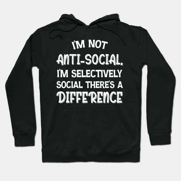 I'm Not Anti-social I'm Selectively Social There's A Difference Hoodie by printalpha-art